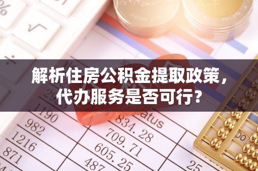 七台河解析住房公积金提取政策，代办服务是否可行？