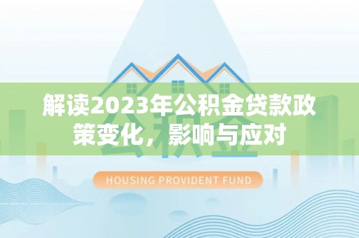 七台河解读2023年公积金贷款政策变化，影响与应对